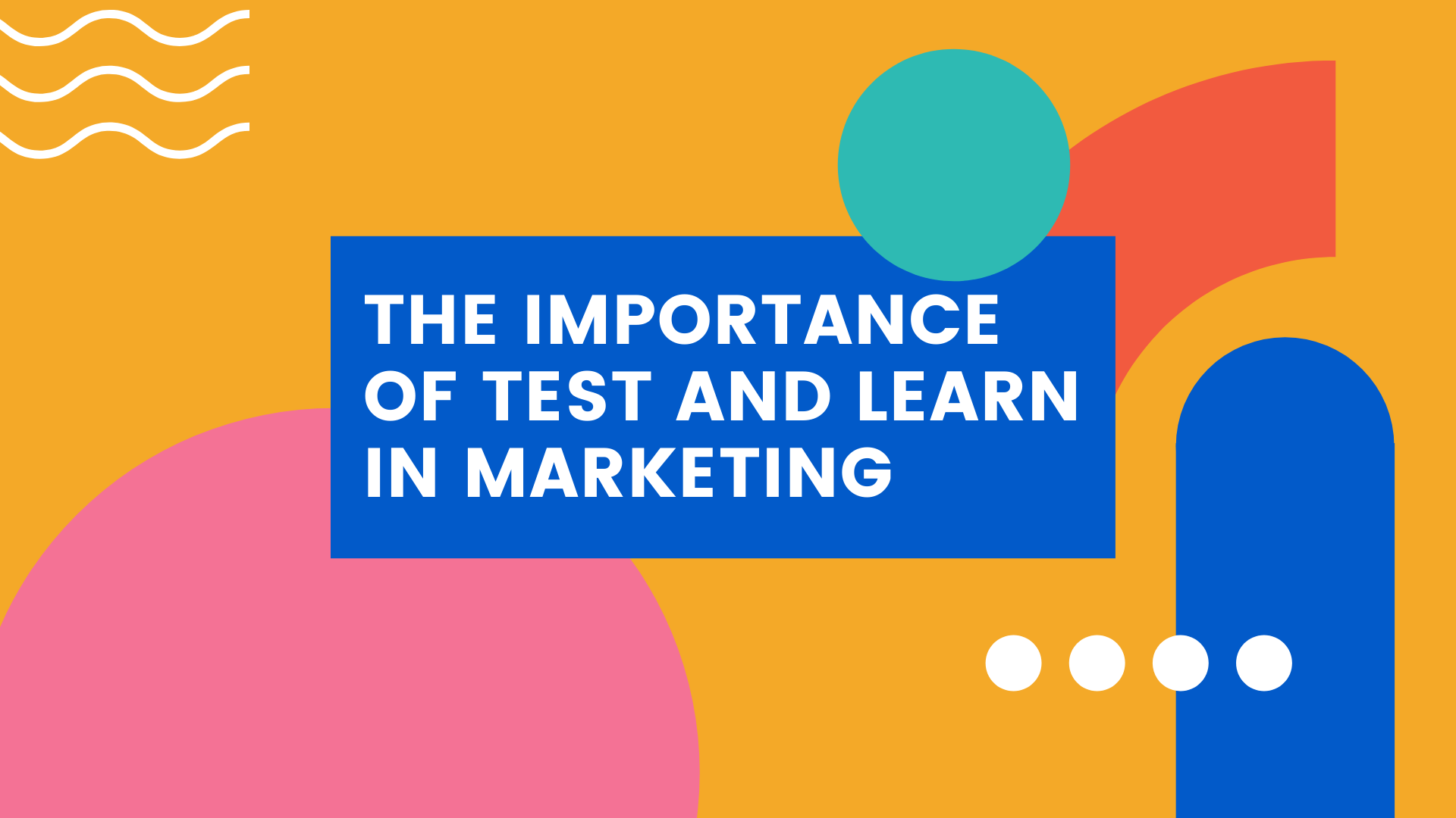 The Importance of Test and Learn in Marketing